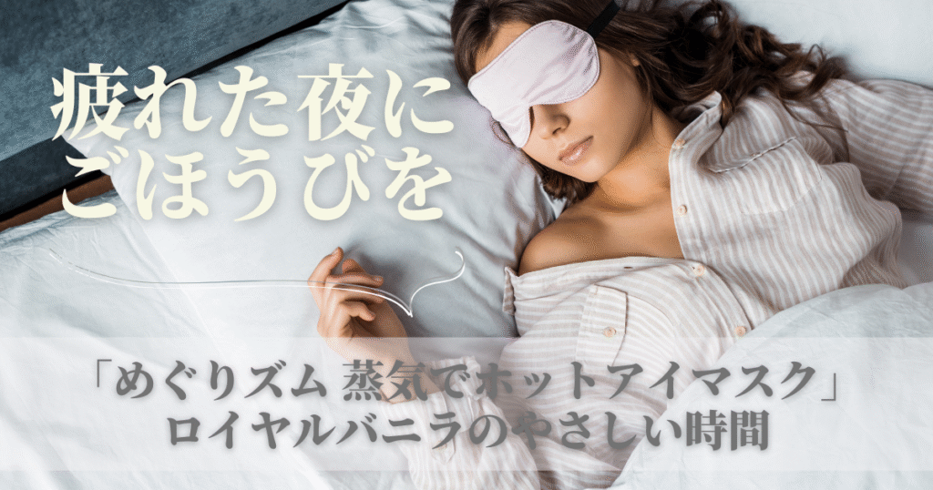 疲れた夜にごほうびを「めぐりズム 蒸気でホットアイマスク ロイヤルバニラ」のやさしい時間