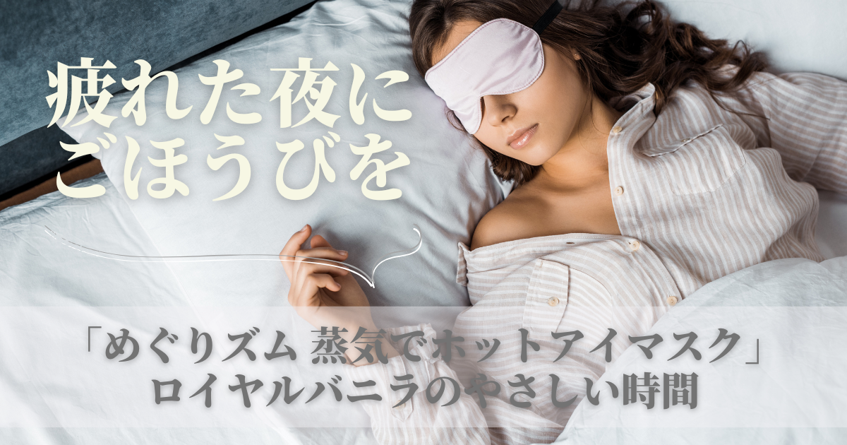 疲れた夜にごほうびを「めぐりズム 蒸気でホットアイマスク ロイヤルバニラ」のやさしい時間
